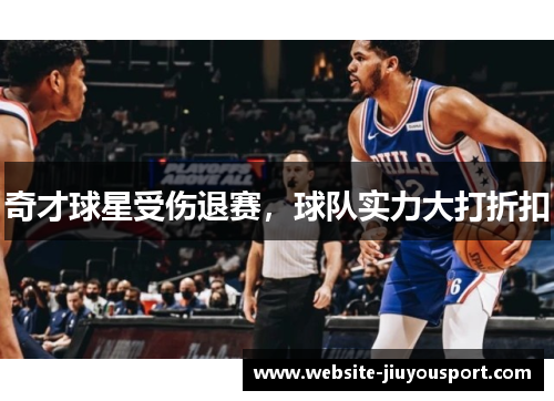 奇才球星受伤退赛，球队实力大打折扣