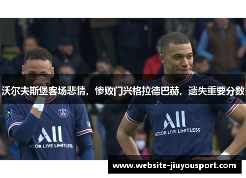 沃尔夫斯堡客场悲情，惨败门兴格拉德巴赫，遗失重要分数