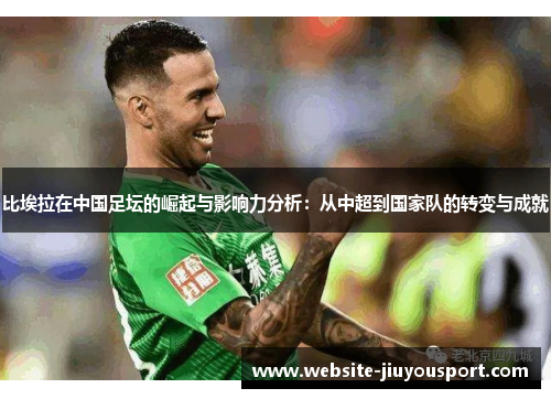 比埃拉在中国足坛的崛起与影响力分析：从中超到国家队的转变与成就